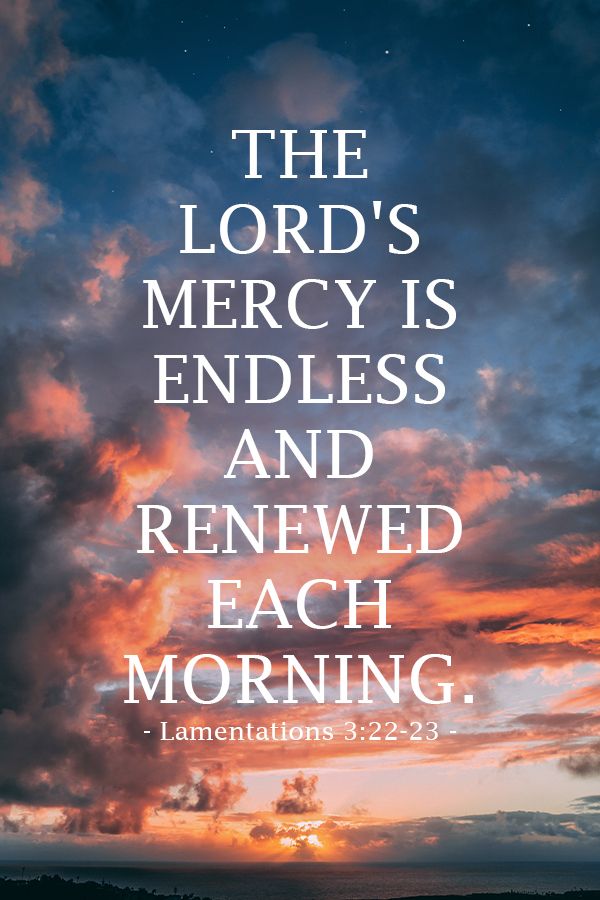 The Lord's mercy is endless and renewed each morning.