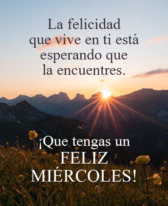 La felicidad que vive en ti está esperando que la encuentres. ¡Que tengas un feliz miércoles!