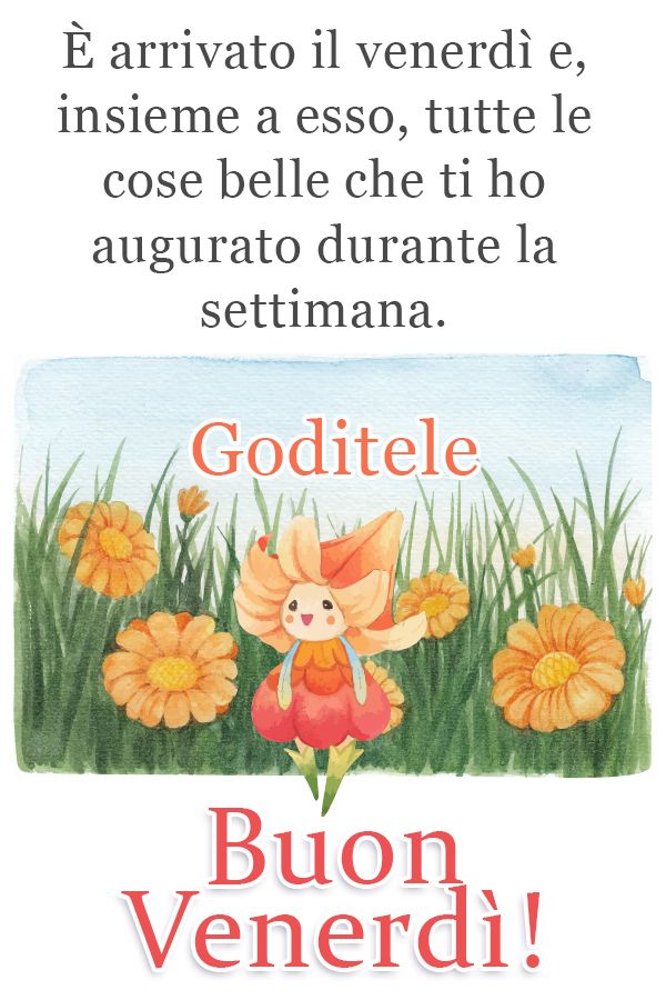 È arrivato il venerdì e, insieme a esso, tutte le cose belle che ti ho augurato durante la settimana. Goditele con affetto!