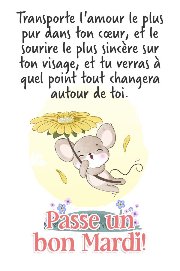Message Mardi : Transporte l'amour le plus pur dans ton cœur, et le sourire le plus sincère sur ton visage, et tu verras à quel point tout changera autour de toi.