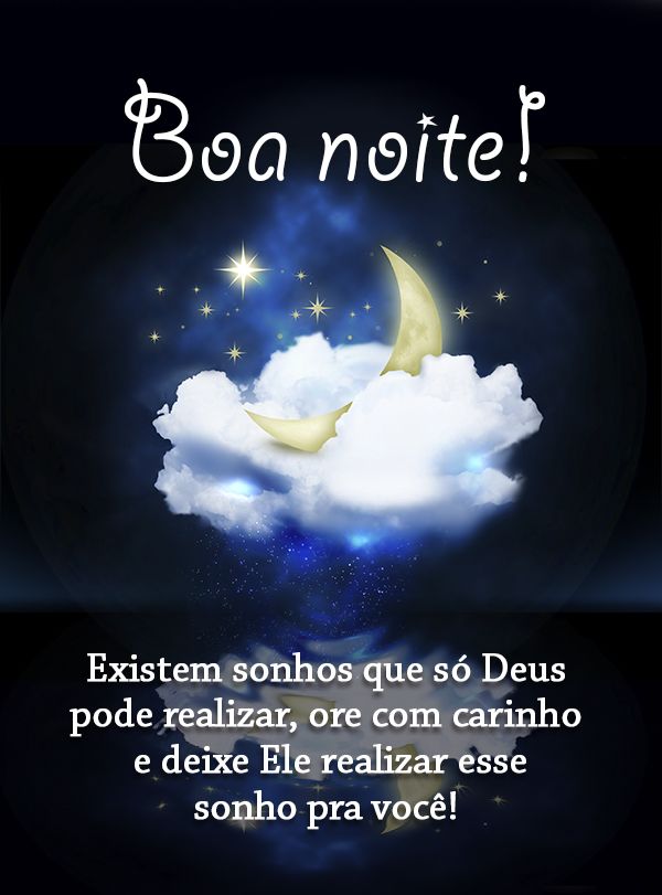 Mensagem de boa noite: Existem sonhos que só Deus pode realizar, ore com carinho e deixe Ele realizar esse sonho pra você!